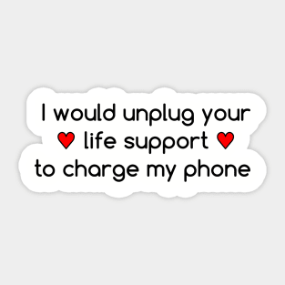 I would unplug your life support to charge my phone Sticker